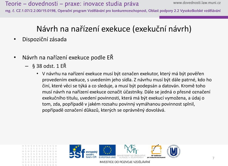 Z návrhu musí být dále patrné, kdo ho činí, které věci se týká a co sleduje, a musí být podepsán a datován.