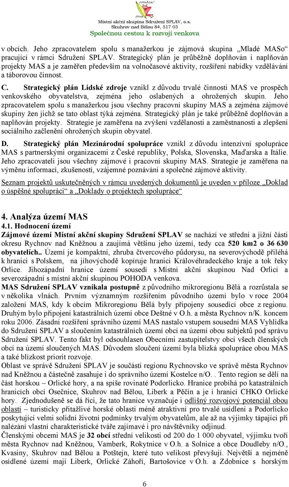 Strategický plán Lidské zdroje vznikl z důvodu trvalé činnosti MAS ve prospěch venkovského obyvatelstva, zejména jeho oslabených a ohrožených skupin.