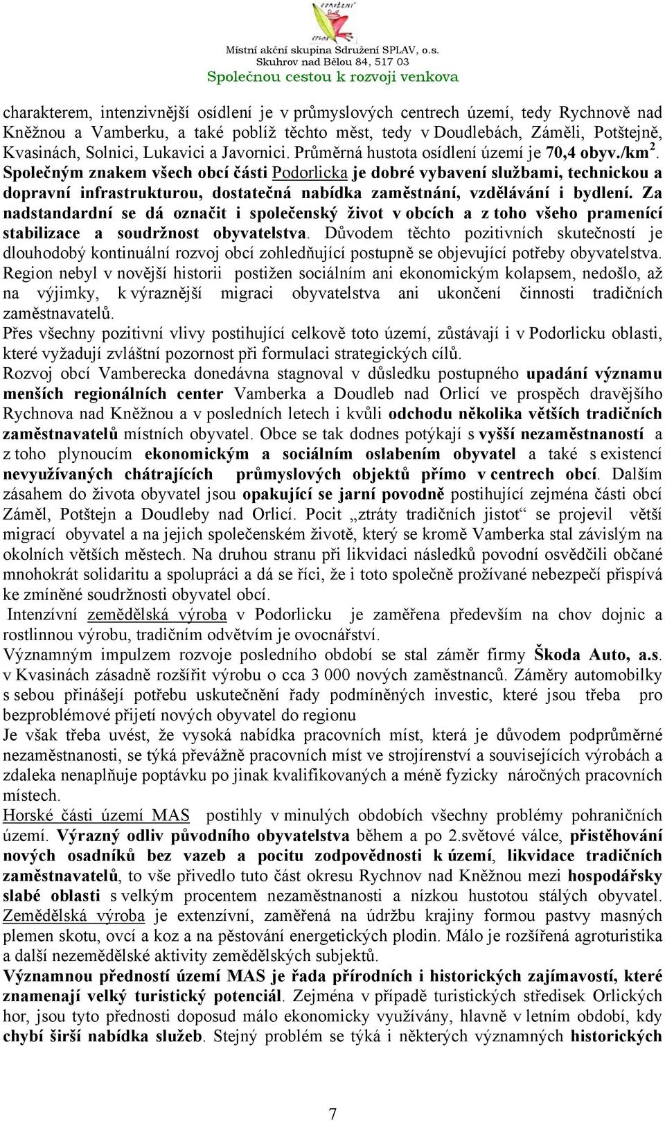 Společným znakem všech obcí části Podorlicka je dobré vybavení službami, technickou a dopravní infrastrukturou, dostatečná nabídka zaměstnání, vzdělávání i bydlení.