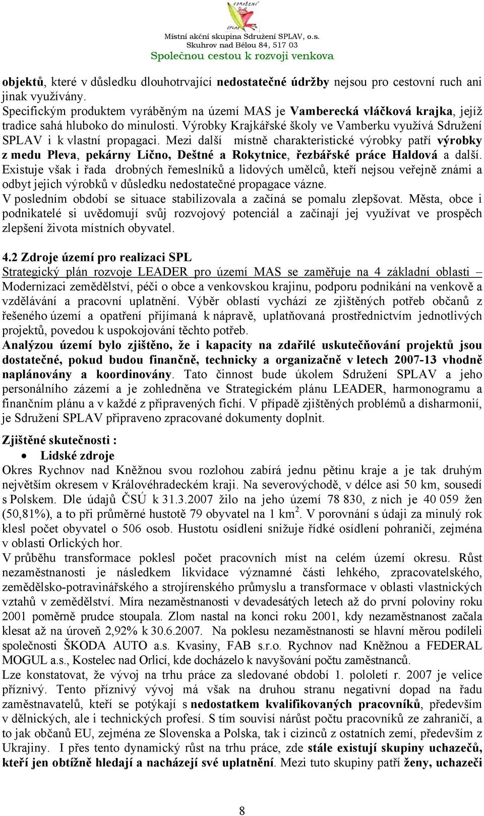 Mezi další místně charakteristické výrobky patří výrobky z medu Pleva, pekárny Lično, Deštné a Rokytnice, řezbářské práce Haldová a další.