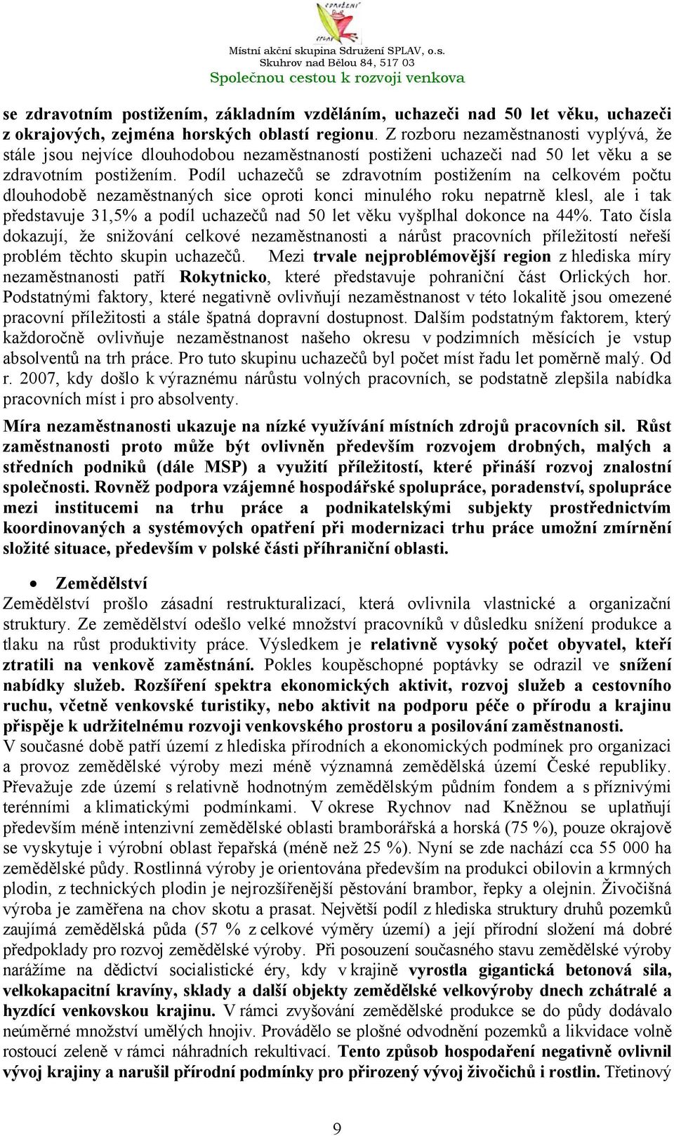 Podíl uchazečů se zdravotním postižením na celkovém počtu dlouhodobě nezaměstnaných sice oproti konci minulého roku nepatrně klesl, ale i tak představuje 31,5% a podíl uchazečů nad 50 let věku