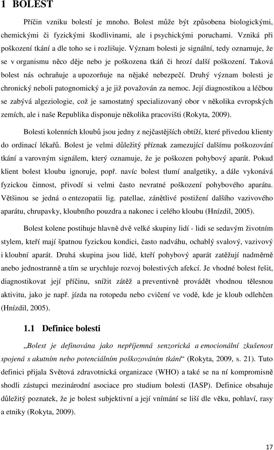 Taková bolest nás ochraňuje a upozorňuje na nějaké nebezpečí. Druhý význam bolesti je chronický neboli patognomický a je již považován za nemoc.