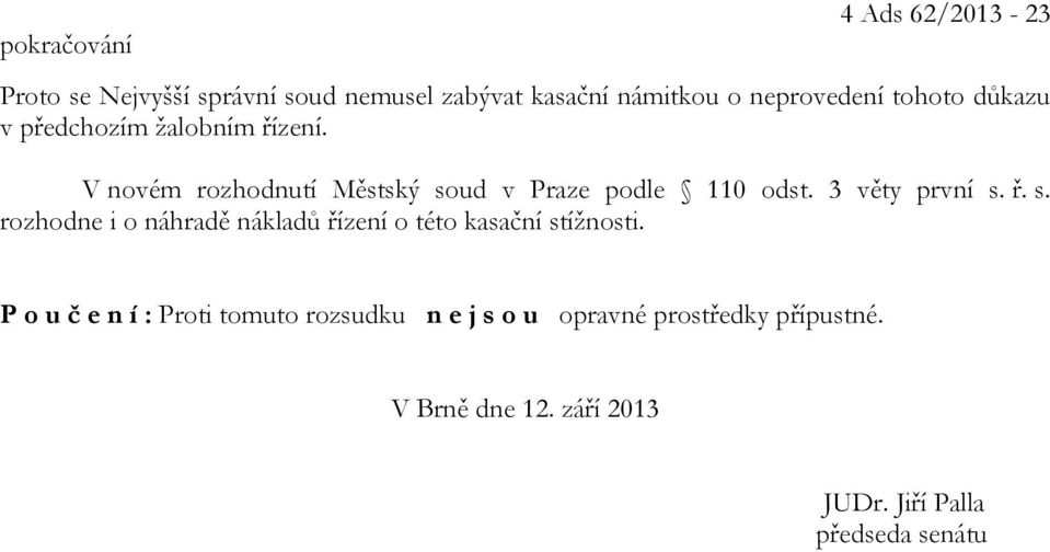 3 věty první s. ř. s. rozhodne i o náhradě nákladů řízení o této kasační stížnosti.