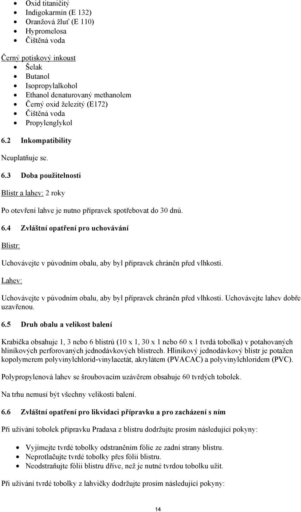 Lahev: Uchovávejte v původním obalu, aby byl přípravek chráněn před vlhkostí. Uchovávejte lahev dobře uzavřenou. 6.