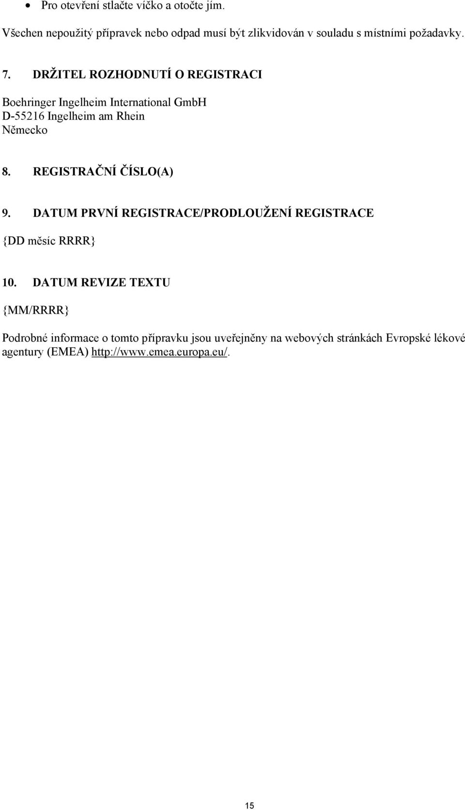 DRŽITEL ROZHODNUTÍ O REGISTRACI Boehringer Ingelheim International GmbH D-55216 Ingelheim am Rhein Německo 8.