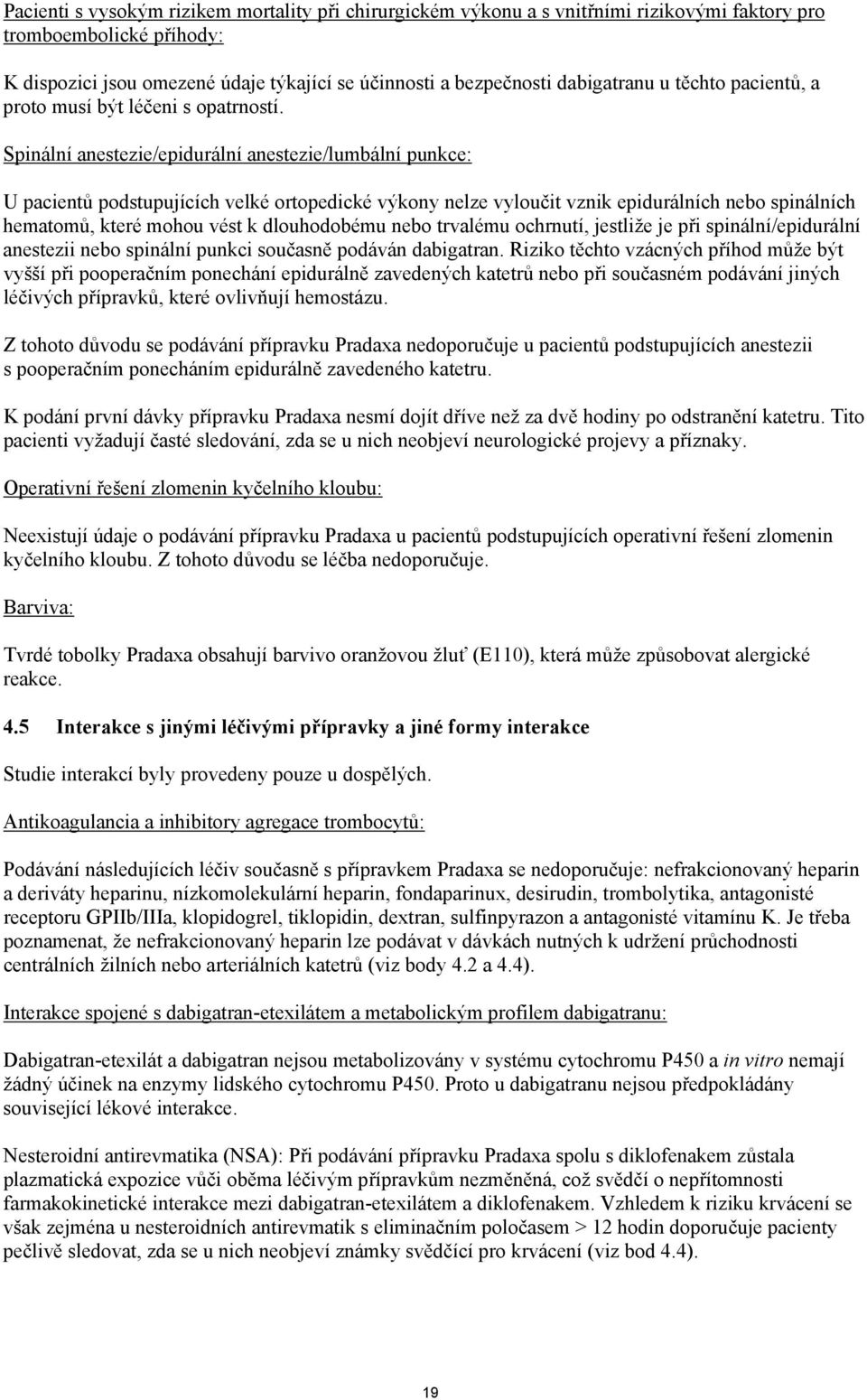 Spinální anestezie/epidurální anestezie/lumbální punkce: U pacientů podstupujících velké ortopedické výkony nelze vyloučit vznik epidurálních nebo spinálních hematomů, které mohou vést k dlouhodobému