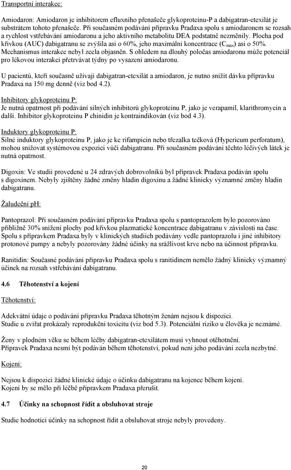 Plocha pod křivkou (AUC) dabigatranu se zvýšila asi o 60%, jeho maximální koncentrace (C max ) asi o 50%. Mechanismus interakce nebyl zcela objasněn.