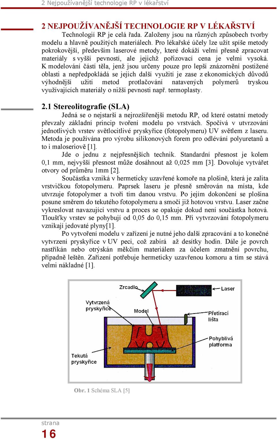 K modelování částí těla, jenž jsou určeny pouze pro lepší znázornění postižené oblasti a nepředpokládá se jejich další využití je zase z ekonomických důvodů výhodnější užití metod protlačování