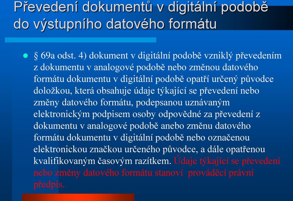 doložkou, která obsahuje údaje týkající se převedení nebo změny datového formátu, podepsanou uznávaným elektronickým podpisem osoby odpovědné za převedení z dokumentu v