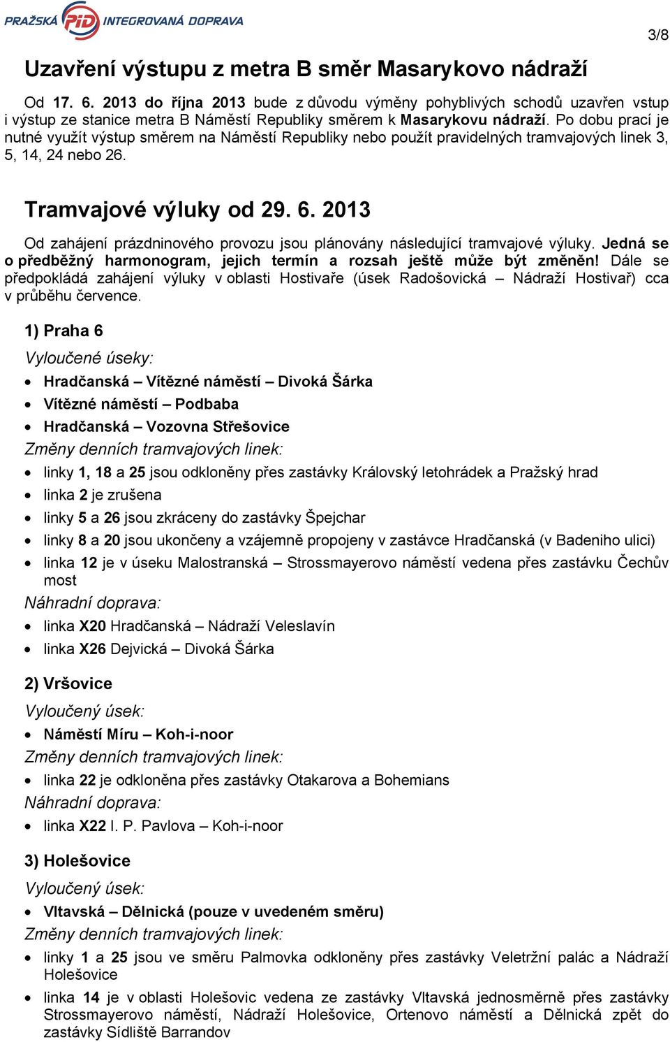 Po dobu prací je nutné využít výstup směrem na Náměstí Republiky nebo použít pravidelných tramvajových linek 3, 5, 14, 24 nebo 26. Tramvajové výluky od 29. 6.