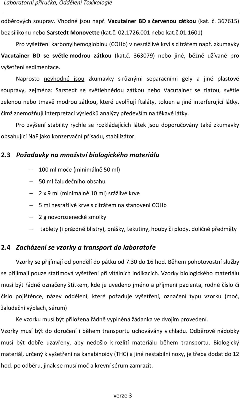 Naprosto nevhodné jsou zkumavky s různými separačními gely a jiné plastové soupravy, zejména: Sarstedt se světlehnědou zátkou nebo Vacutainer se zlatou, světle zelenou nebo tmavě modrou zátkou, které