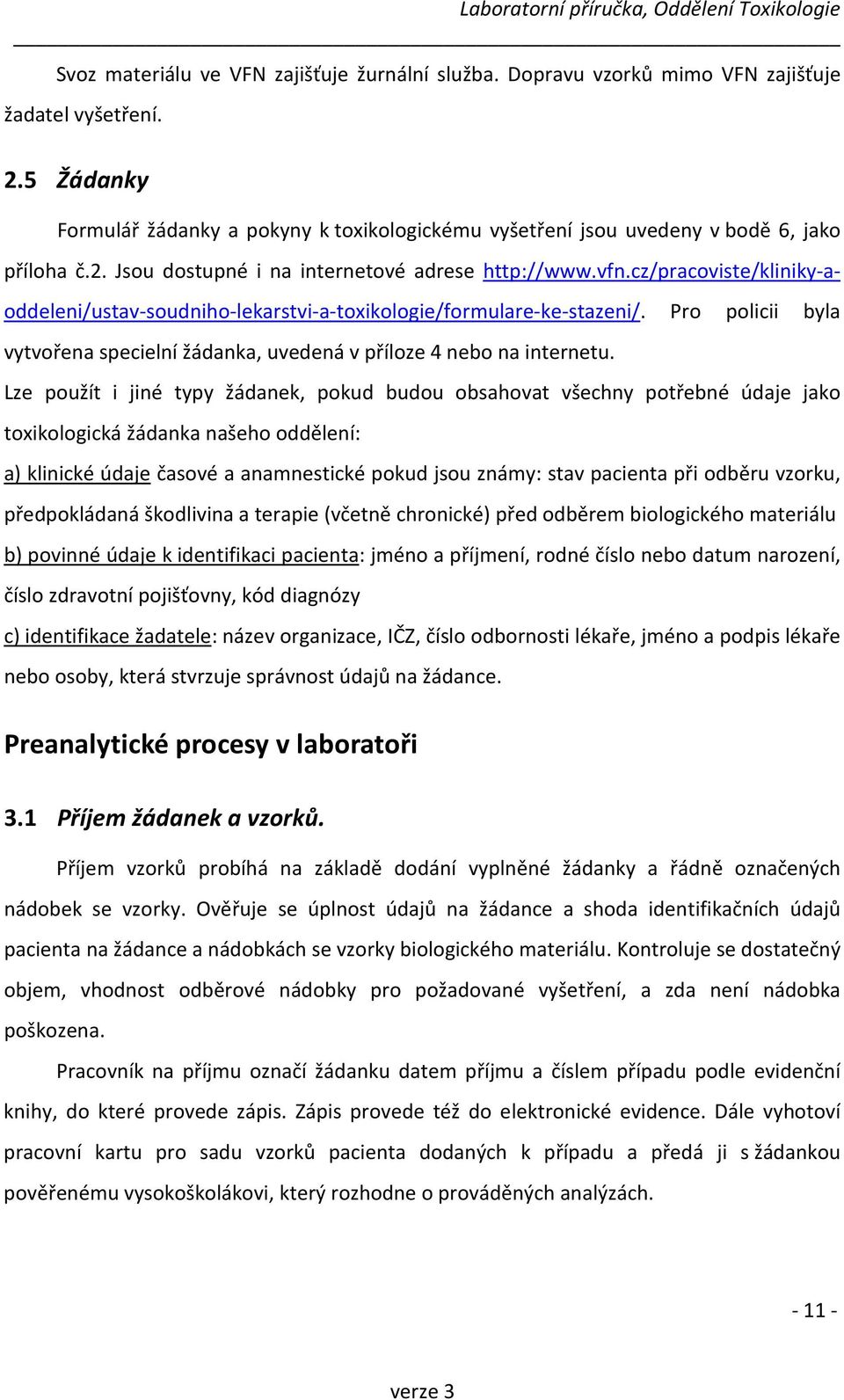 cz/pracoviste/kliniky-aoddeleni/ustav-soudniho-lekarstvi-a-toxikologie/formulare-ke-stazeni/. Pro policii byla vytvořena specielní žádanka, uvedená v příloze 4 nebo na internetu.