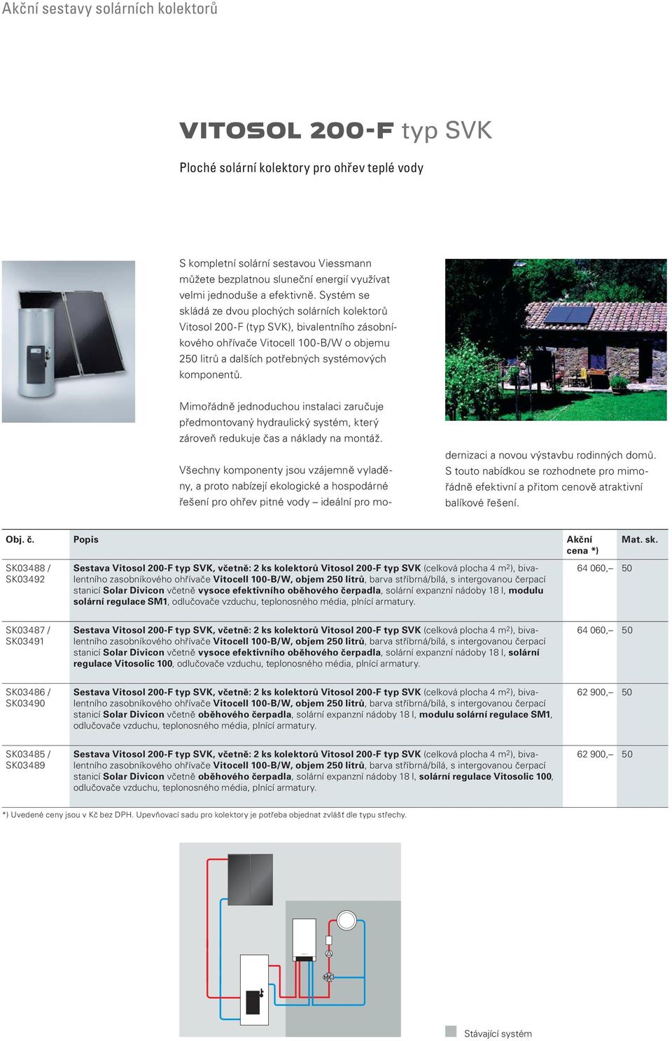 Systém se skládá ze dvou plochých solárních kolektorů Vitosol 200-F (typ SVK), bivalentního zásobníkového ohřívače Vitocell 100-B/W o objemu 250 litrů a dalších potřebných systémových komponentů.