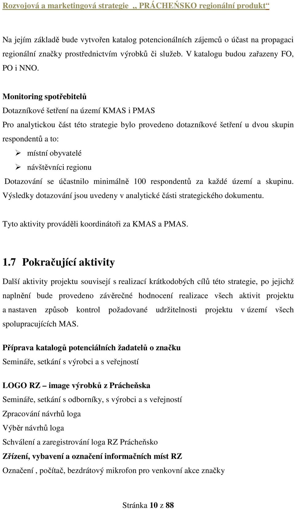 regionu Dotazování se účastnilo minimálně 100 respondentů za každé území a skupinu. Výsledky dotazování jsou uvedeny v analytické části strategického dokumentu.