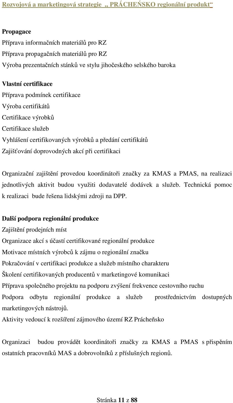 provedou koordinátoři značky za KMAS a PMAS, na realizaci jednotlivých aktivit budou využiti dodavatelé dodávek a služeb. Technická pomoc k realizaci bude řešena lidskými zdroji na DPP.