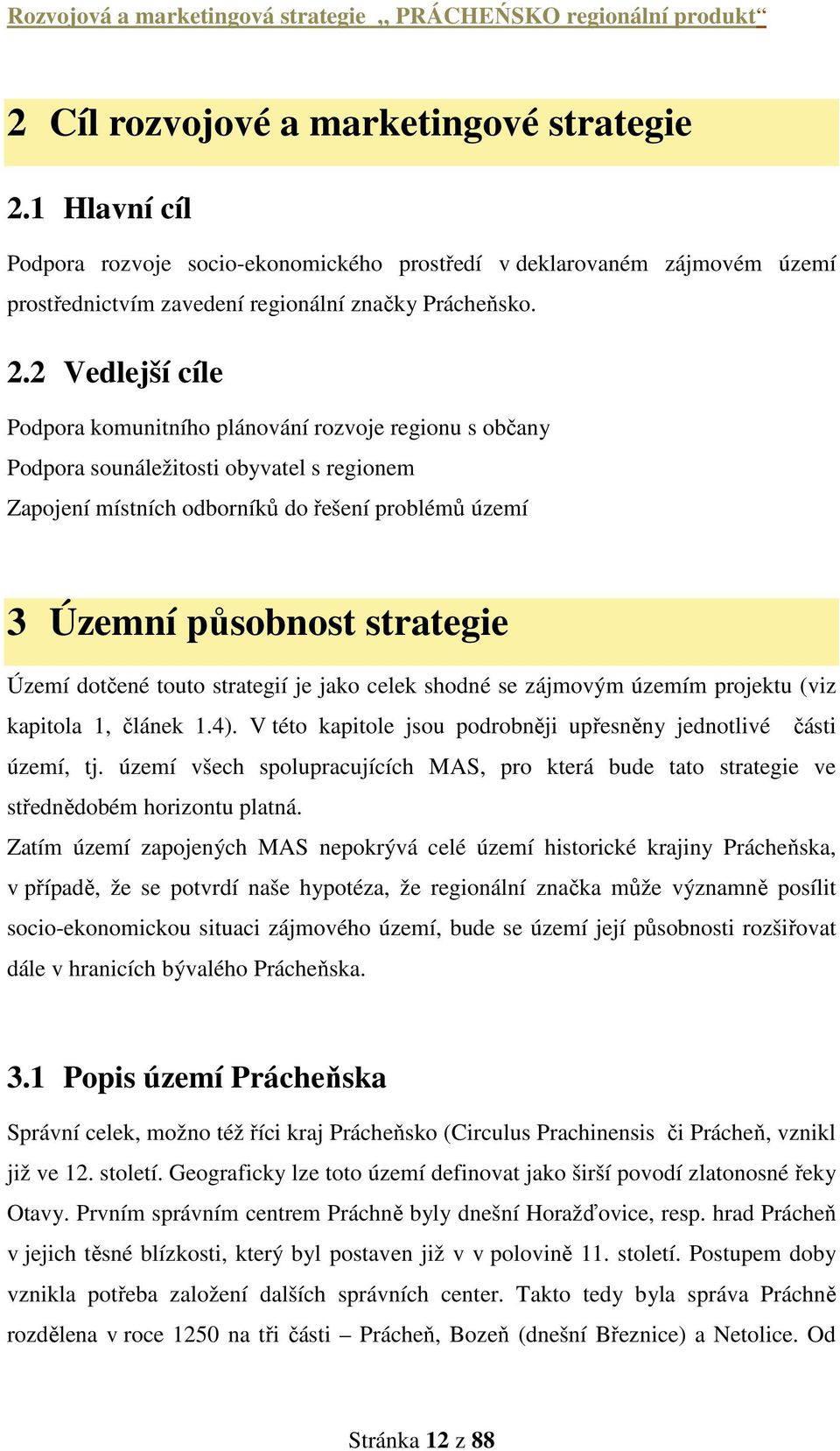 2 Vedlejší cíle Podpora komunitního plánování rozvoje regionu s občany Podpora sounáležitosti obyvatel s regionem Zapojení místních odborníků do řešení problémů území 3 Územní působnost strategie