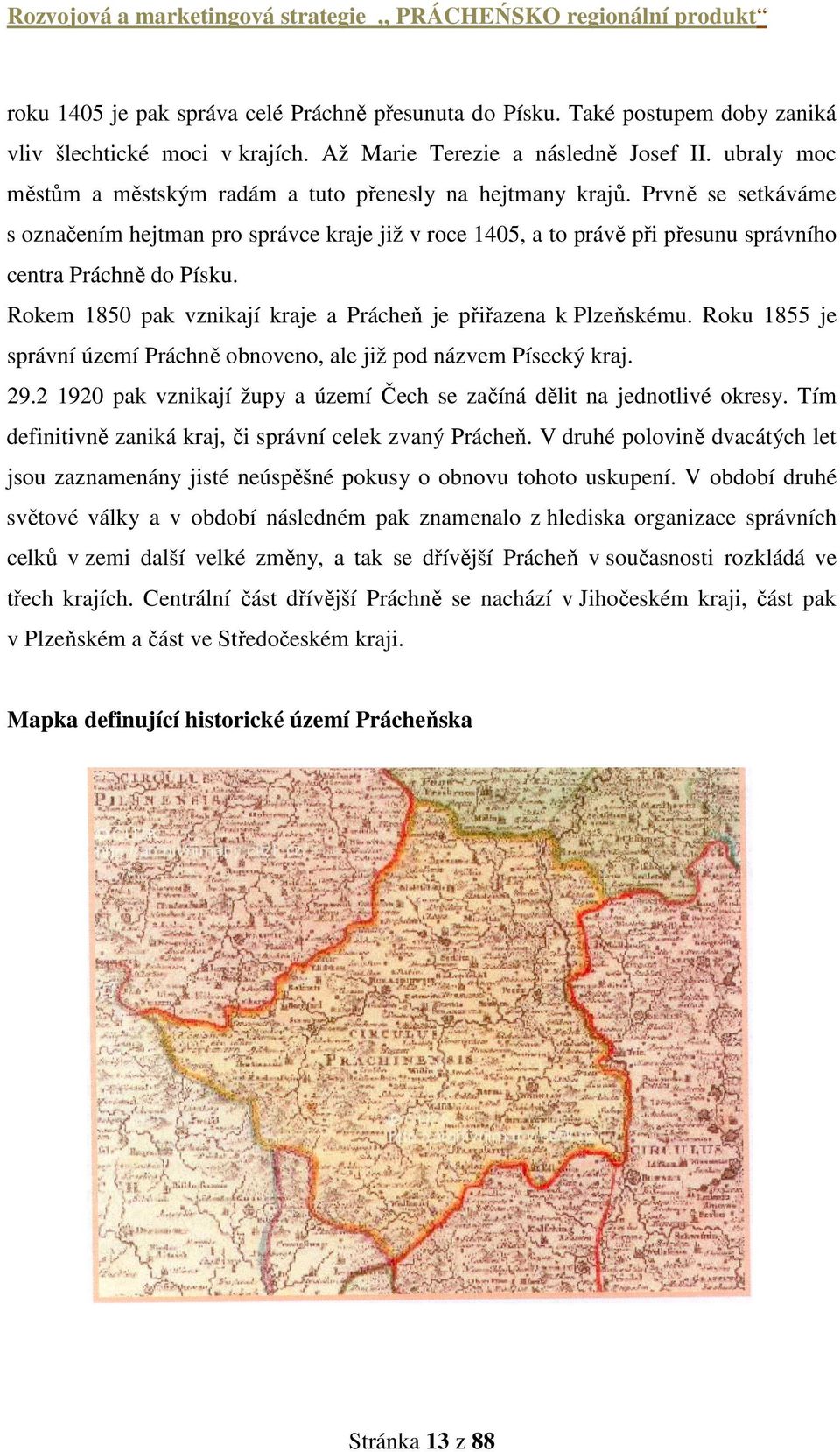 Prvně se setkáváme s označením hejtman pro správce kraje již v roce 1405, a to právě při přesunu správního centra Práchně do Písku. Rokem 1850 pak vznikají kraje a Prácheň je přiřazena k Plzeňskému.