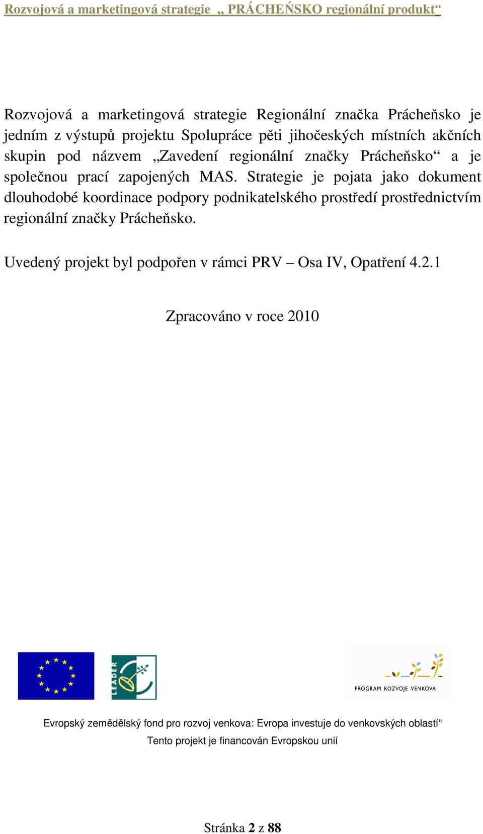 Strategie je pojata jako dokument dlouhodobé koordinace podpory podnikatelského prostředí prostřednictvím regionální značky Prácheňsko.
