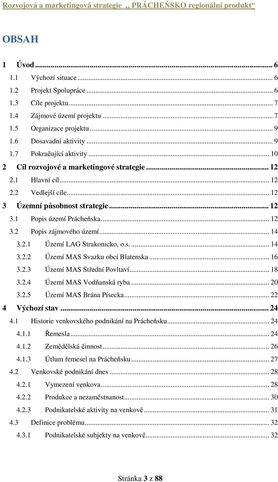 2.1 Území LAG Strakonicko, o.s.... 14 3.2.2 Území MAS Svazku obcí Blatenska... 16 3.2.3 Území MAS Střední Povltaví... 18 3.2.4 Území MAS Vodňanská ryba... 20 3.2.5 Území MAS Brána Písecka.