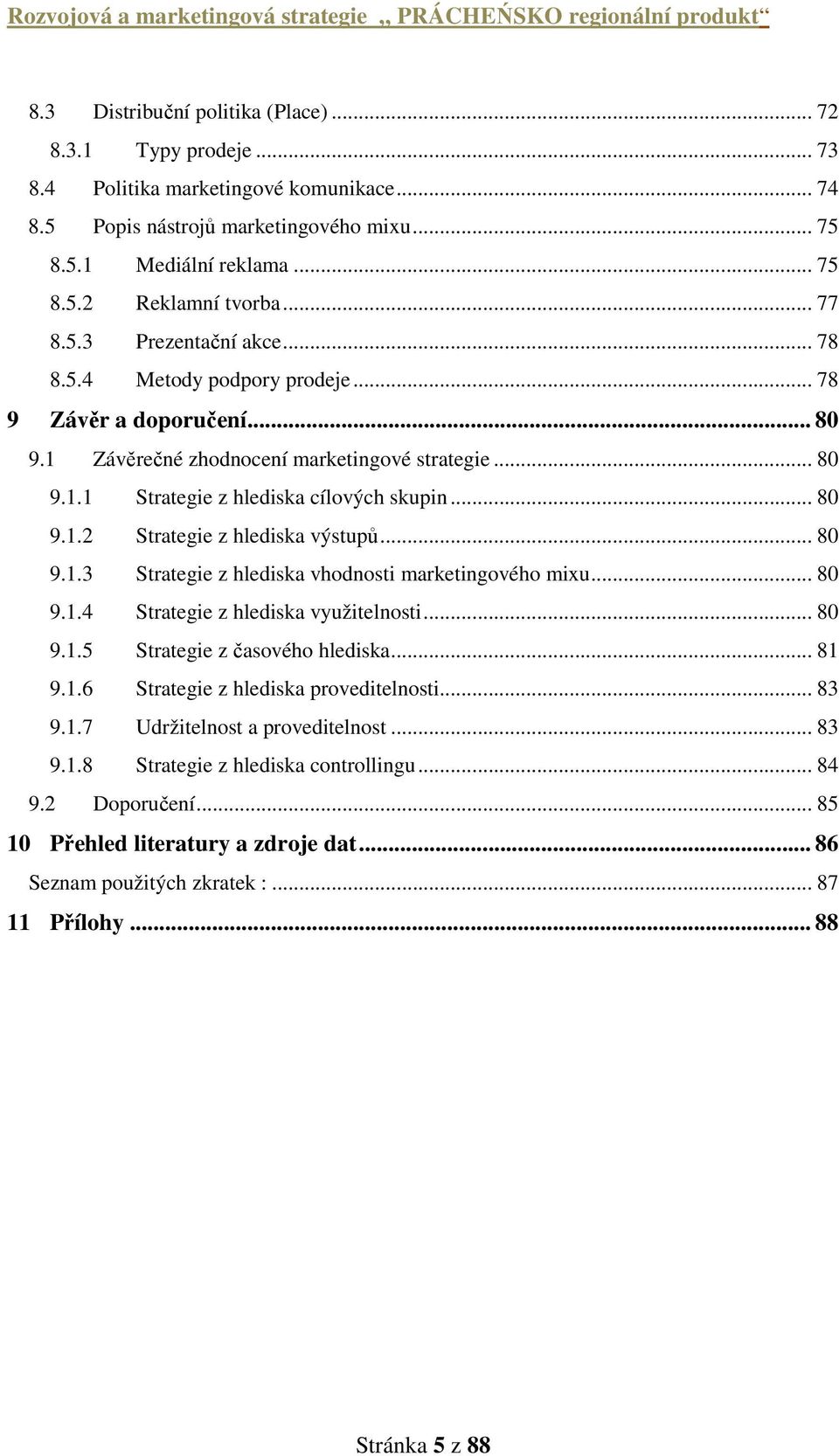 .. 80 9.1.3 Strategie z hlediska vhodnosti marketingového mixu... 80 9.1.4 Strategie z hlediska využitelnosti... 80 9.1.5 Strategie z časového hlediska... 81 9.1.6 Strategie z hlediska proveditelnosti.
