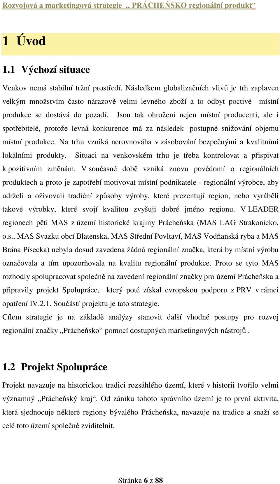 Jsou tak ohroženi nejen místní producenti, ale i spotřebitelé, protože levná konkurence má za následek postupné snižování objemu místní produkce.