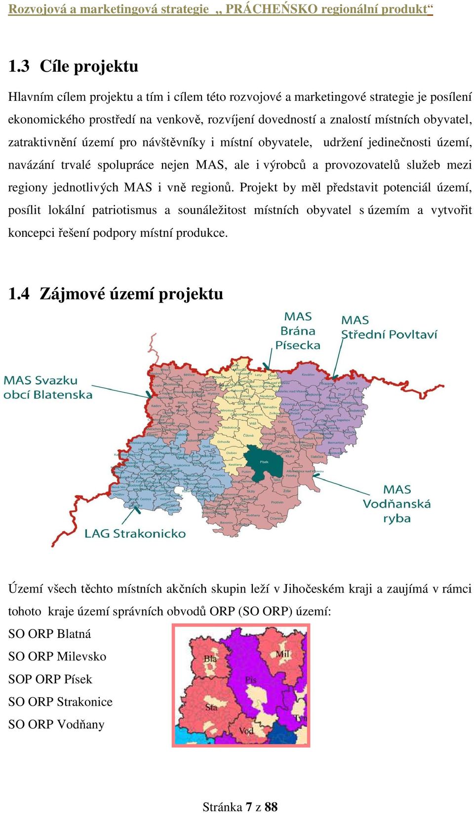 regionů. Projekt by měl představit potenciál území, posílit lokální patriotismus a sounáležitost místních obyvatel s územím a vytvořit koncepci řešení podpory místní produkce. 1.