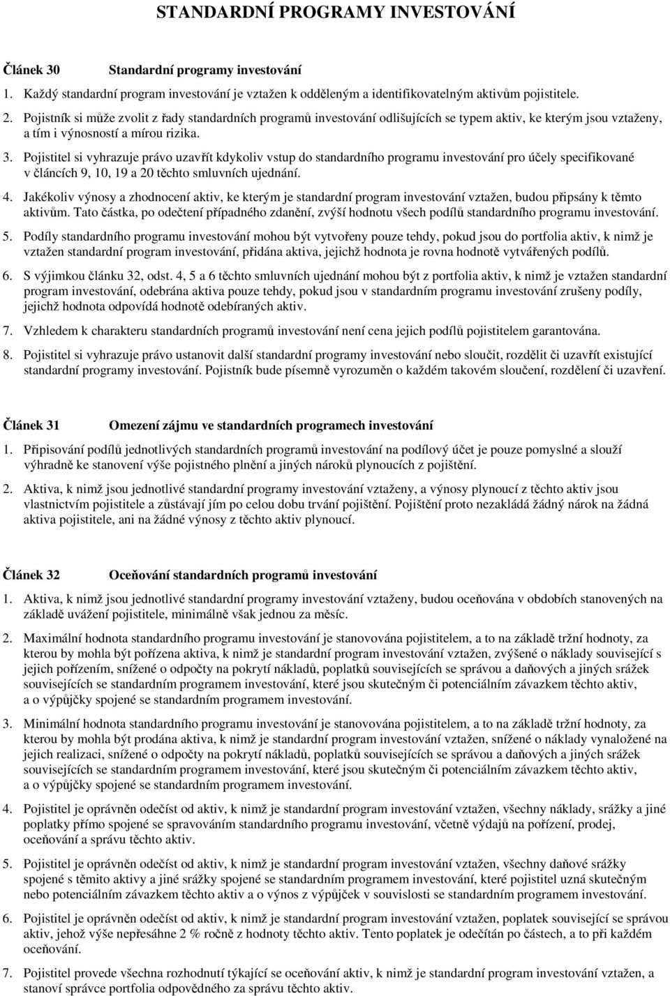 Pojistitel si vyhrazuje právo uzavřít kdykoliv vstup do standardního programu investování pro účely specifikované v článcích 9, 10, 19 a 20 těchto smluvních ujednání. 4.