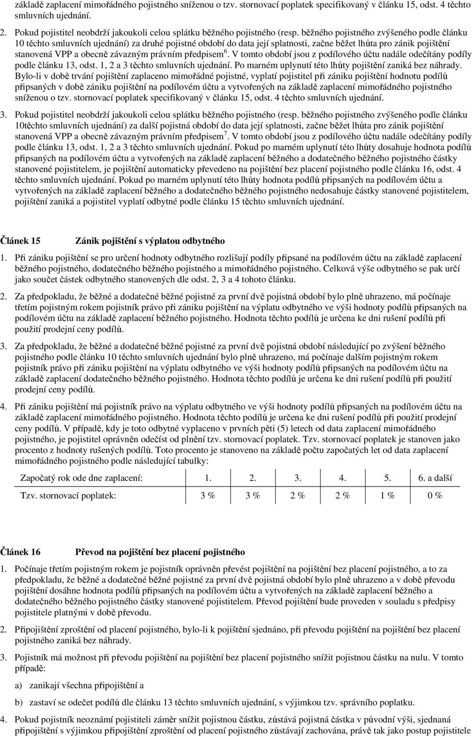 běžného pojistného zvýšeného podle článku 10 těchto smluvních ujednání) za druhé pojistné období do data její splatnosti, začne běžet lhůta pro zánik pojištění stanovená VPP a obecně závazným právním