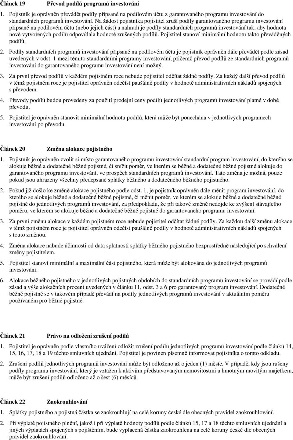 nově vytvořených podílů odpovídala hodnotě zrušených podílů. Pojistitel stanoví minimální hodnotu takto převáděných podílů. 2.