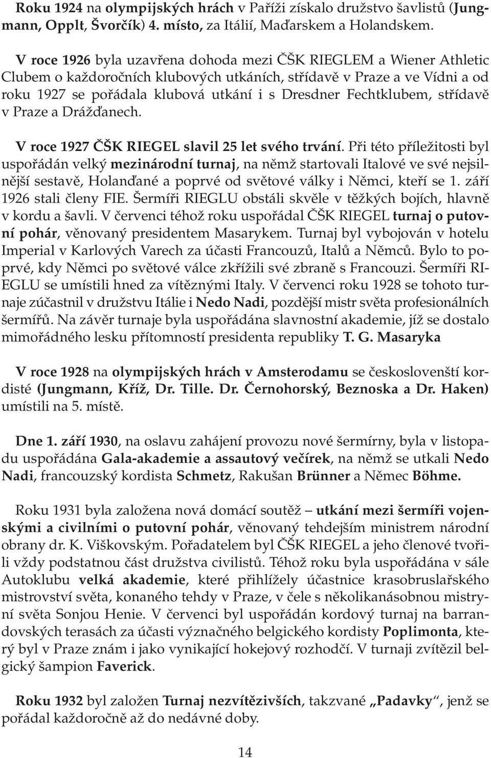 Fechtklubem, střídavě v Praze a Drážďanech. V roce 1927 ČŠK RIEGEL slavil 25 let svého trvání.