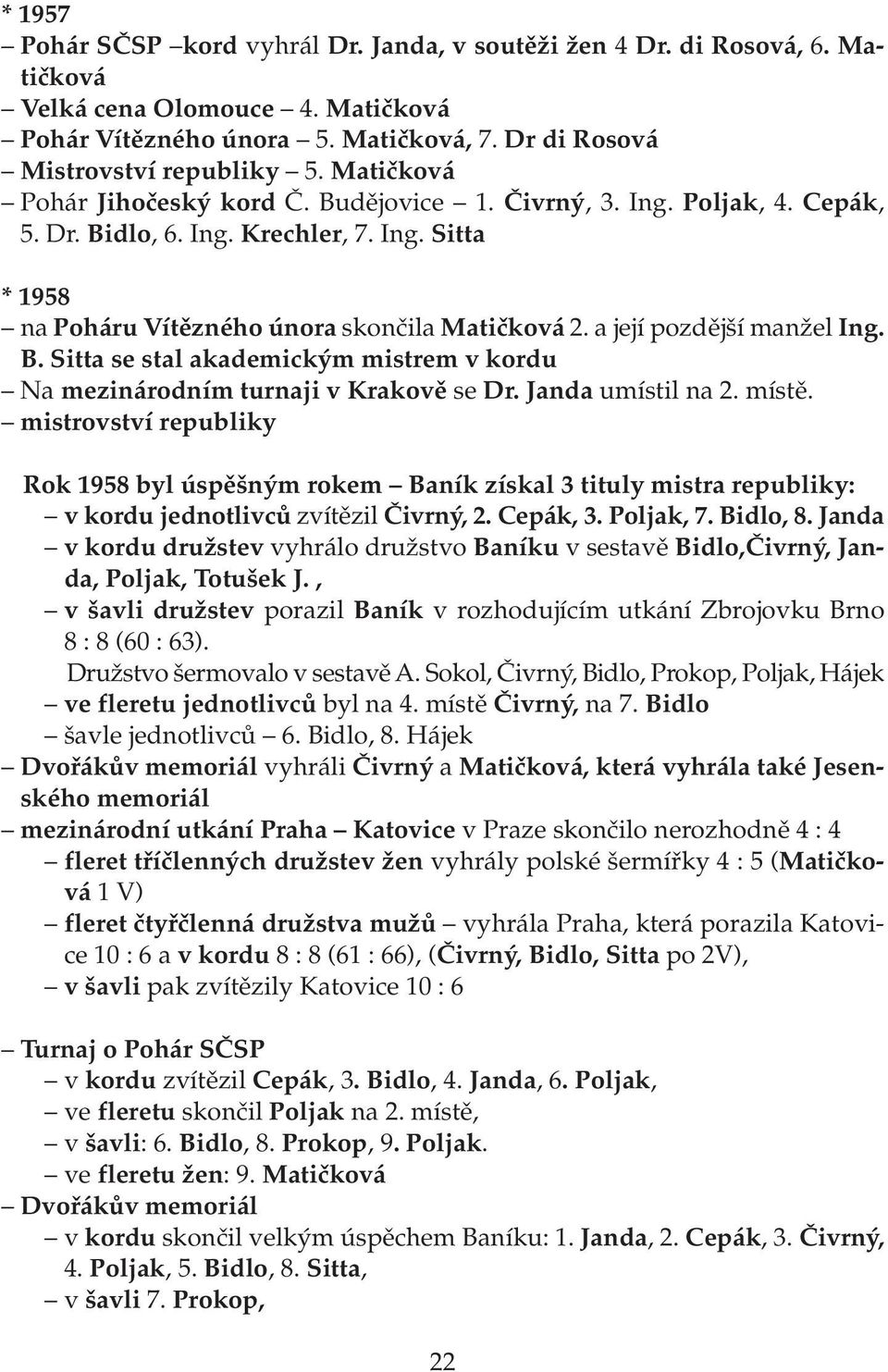 a její pozdější manžel Ing. B. Sitta se stal akademickým mistrem v kordu Na mezinárodním turnaji v Krakově se Dr. Janda umístil na 2. místě.