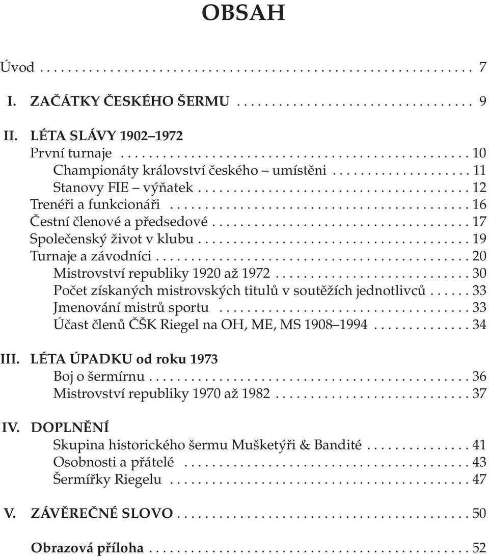 .......................................... 16 Čestní členové a předsedové..................................... 17 Společenský život v klubu....................................... 19 Turnaje a závodníci.