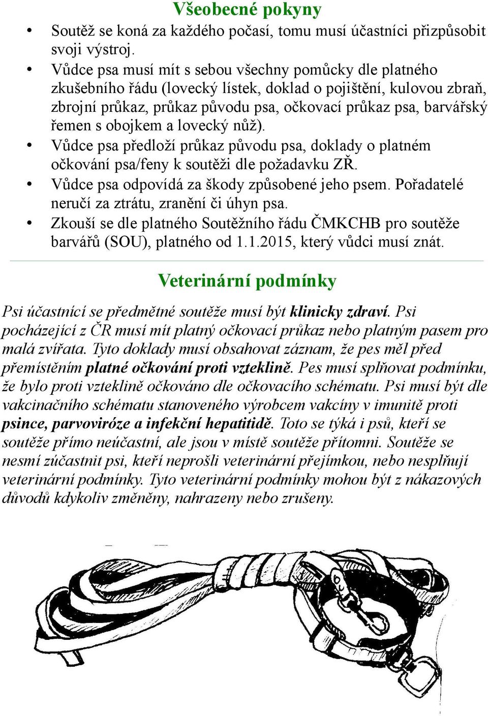 obojkem a lovecký nůž). Vůdce psa předloží průkaz původu psa, doklady o platném očkování psa/feny k soutěži dle požadavku ZŘ. Vůdce psa odpovídá za škody způsobené jeho psem.