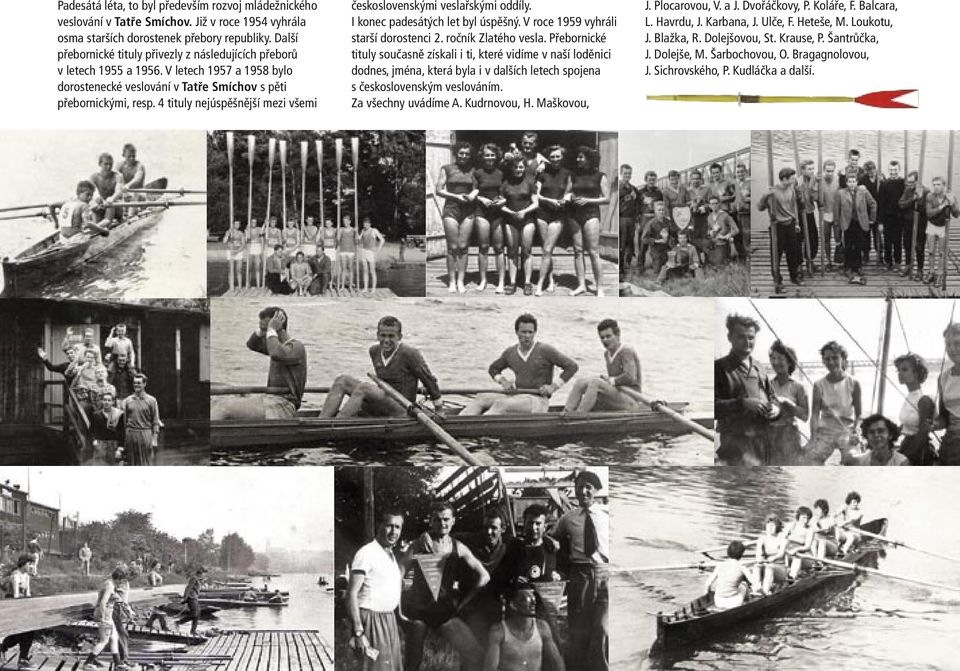 4 tituly nejúspěšnější mezi všemi československými veslařskými oddíly. I konec padesátých let byl úspěšný. V roce 1959 vyhráli starší dorostenci 2. ročník Zlatého vesla.