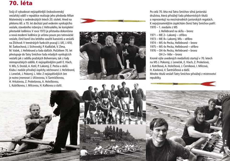 V roce 1973 je přístavba dokončena a nová moderní loděnice je určena pouze pro tatrovácké veslaře, čímž končí éra letitého soužití kanoistů a veslařů na Zlíchově. V trenérských funkcích pracují J.