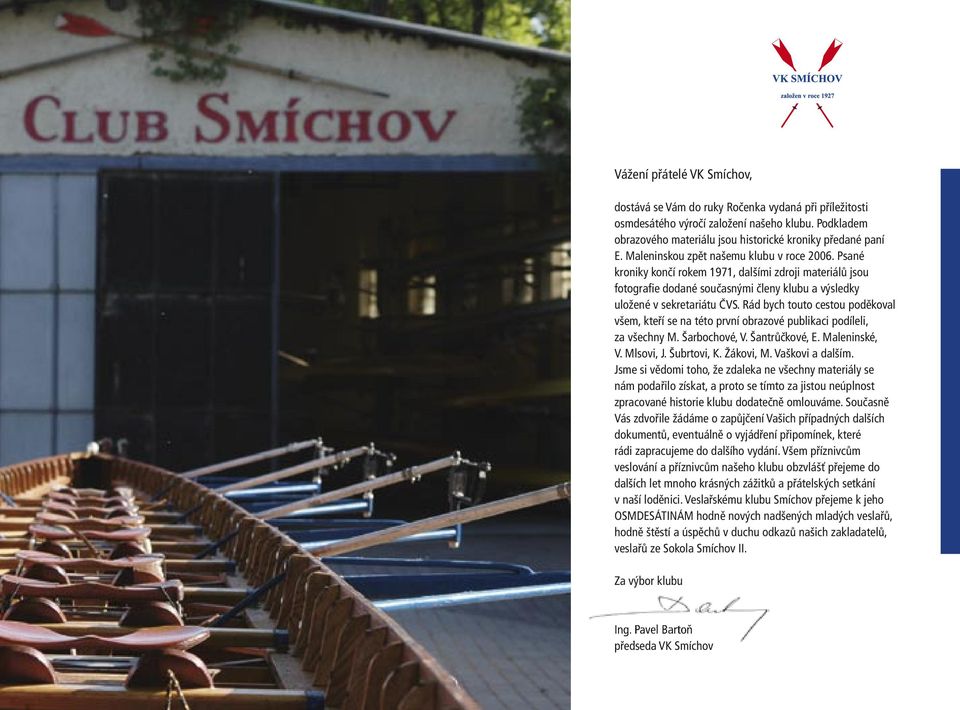 Rád bych touto cestou poděkoval všem, kteří se na této první obrazové publikaci podíleli, za všechny M. Šarbochové, V. Šantrůčkové, E. Maleninské, V. Mlsovi, J. Šubrtovi, K. Žákovi, M.