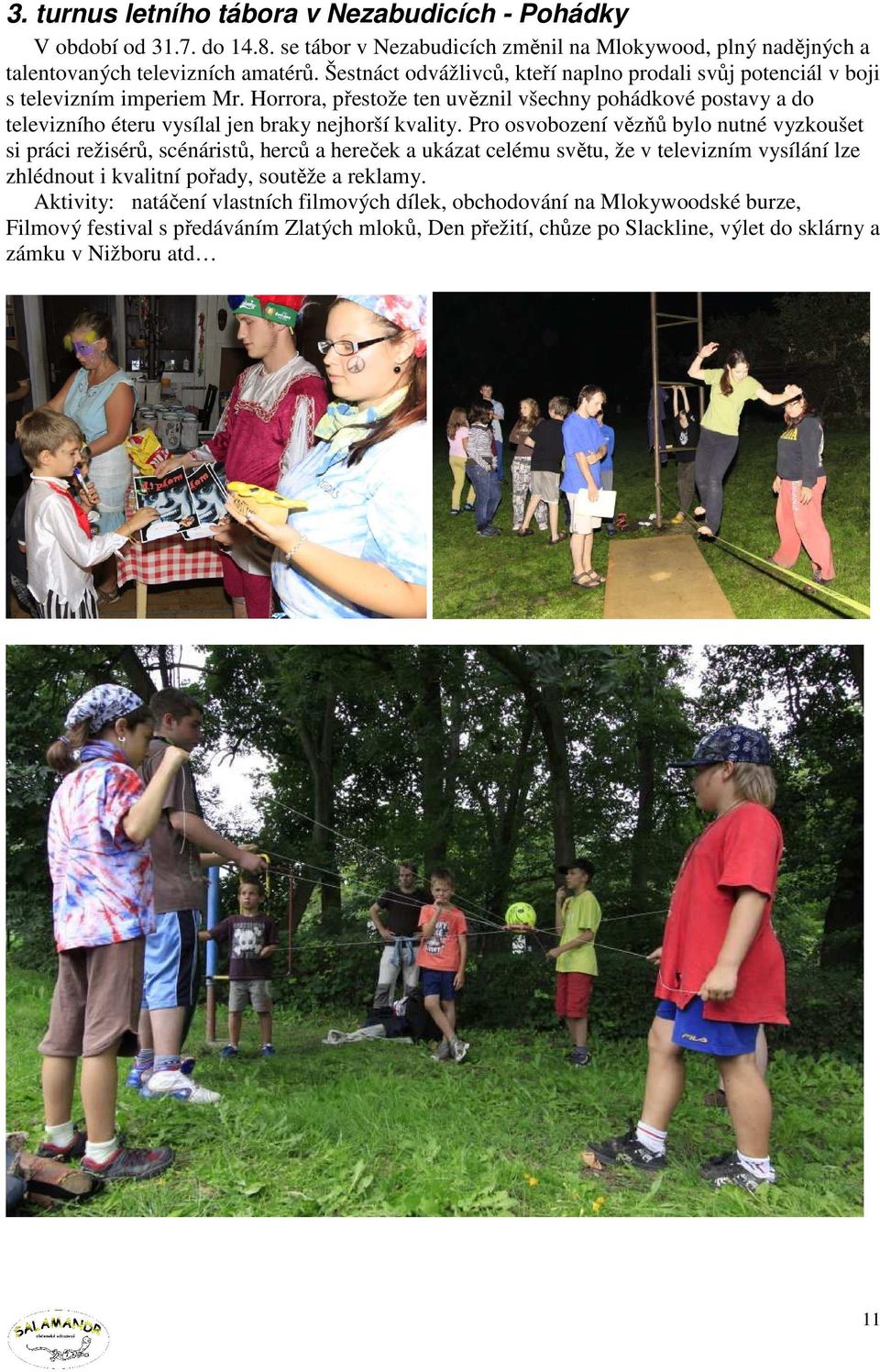 Horrora, přestože ten uvěznil všechny pohádkové postavy a do televizního éteru vysílal jen braky nejhorší kvality.