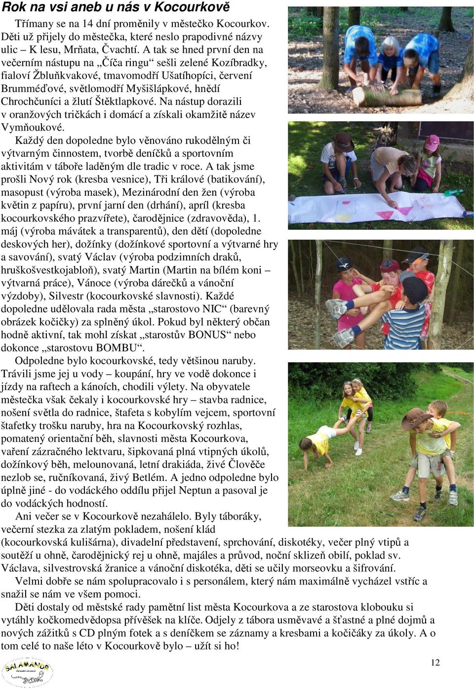 žlutí Štěktlapkové. Na nástup dorazili v oranžových tričkách i domácí a získali okamžitě název Vymňoukové.