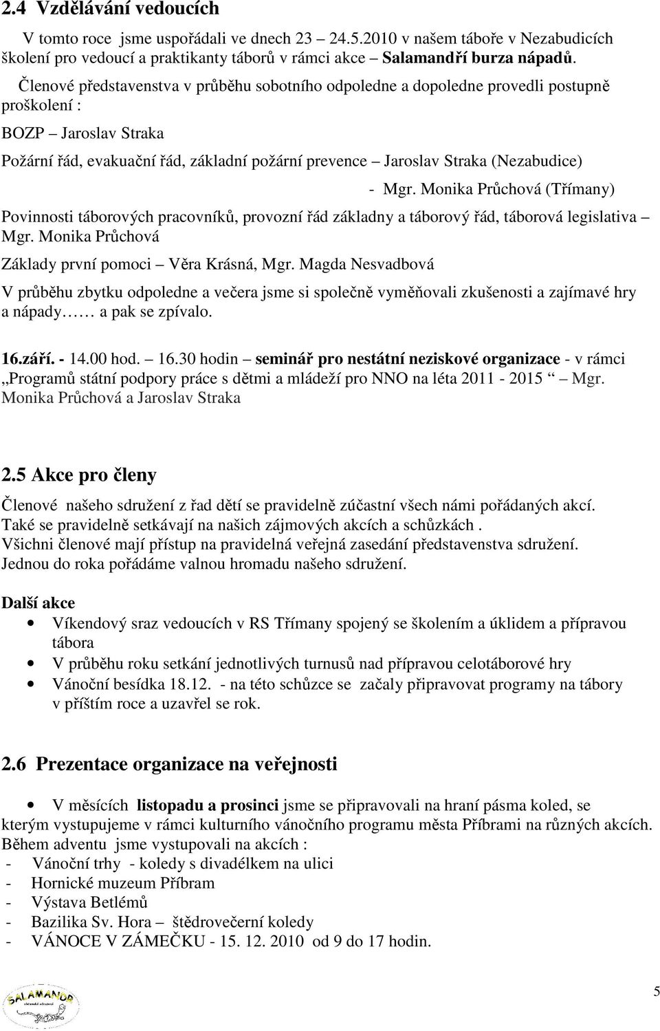 - Mgr. Monika Průchová (Třímany) Povinnosti táborových pracovníků, provozní řád základny a táborový řád, táborová legislativa Mgr. Monika Průchová Základy první pomoci Věra Krásná, Mgr.