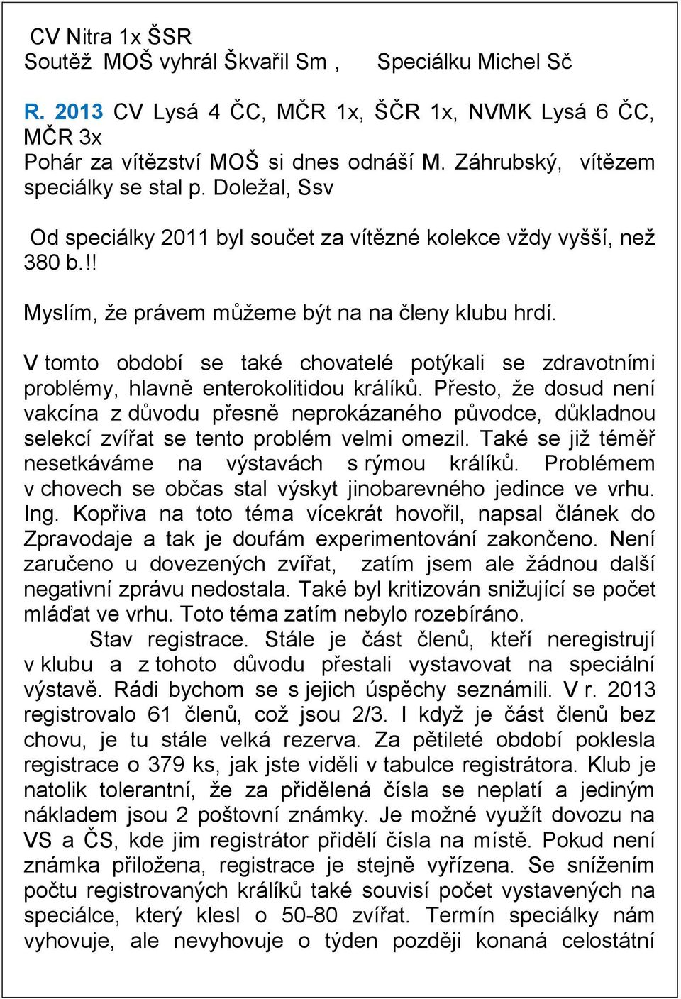 V tomto období se také chovatelé potýkali se zdravotními problémy, hlavně enterokolitidou králíků.