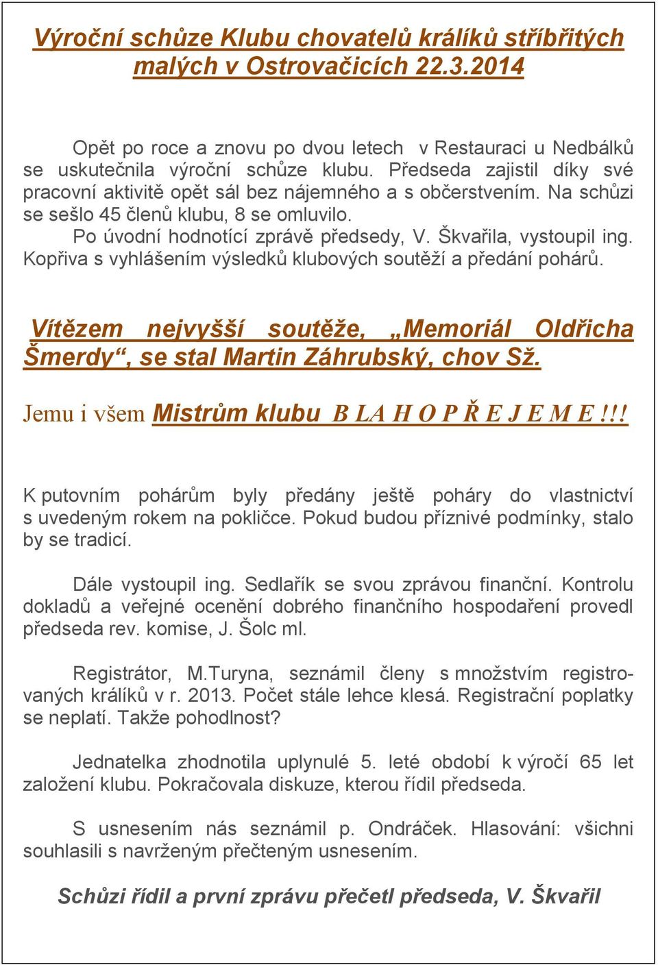 Kopřiva s vyhlášením výsledků klubových soutěží a předání pohárů. Vítězem nejvyšší soutěže, Memoriál Oldřicha Šmerdy, se stal Martin Záhrubský, chov Sž.