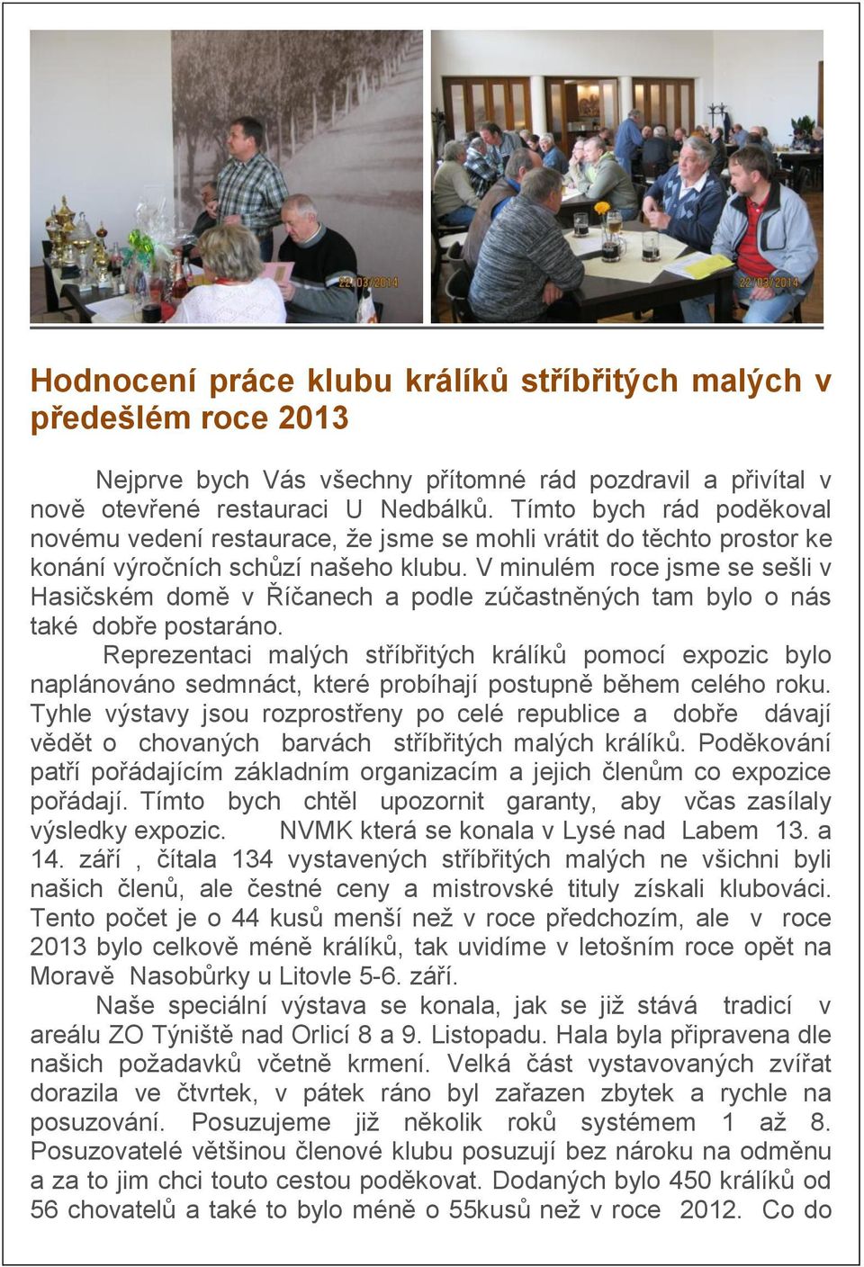 V minulém roce jsme se sešli v Hasičském domě v Říčanech a podle zúčastněných tam bylo o nás také dobře postaráno.