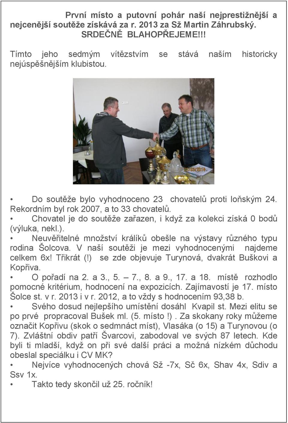 Chovatel je do soutěže zařazen, i když za kolekci získá 0 bodů (výluka, nekl.). Neuvěřitelné množství králíků obešle na výstavy různého typu rodina Šolcova.