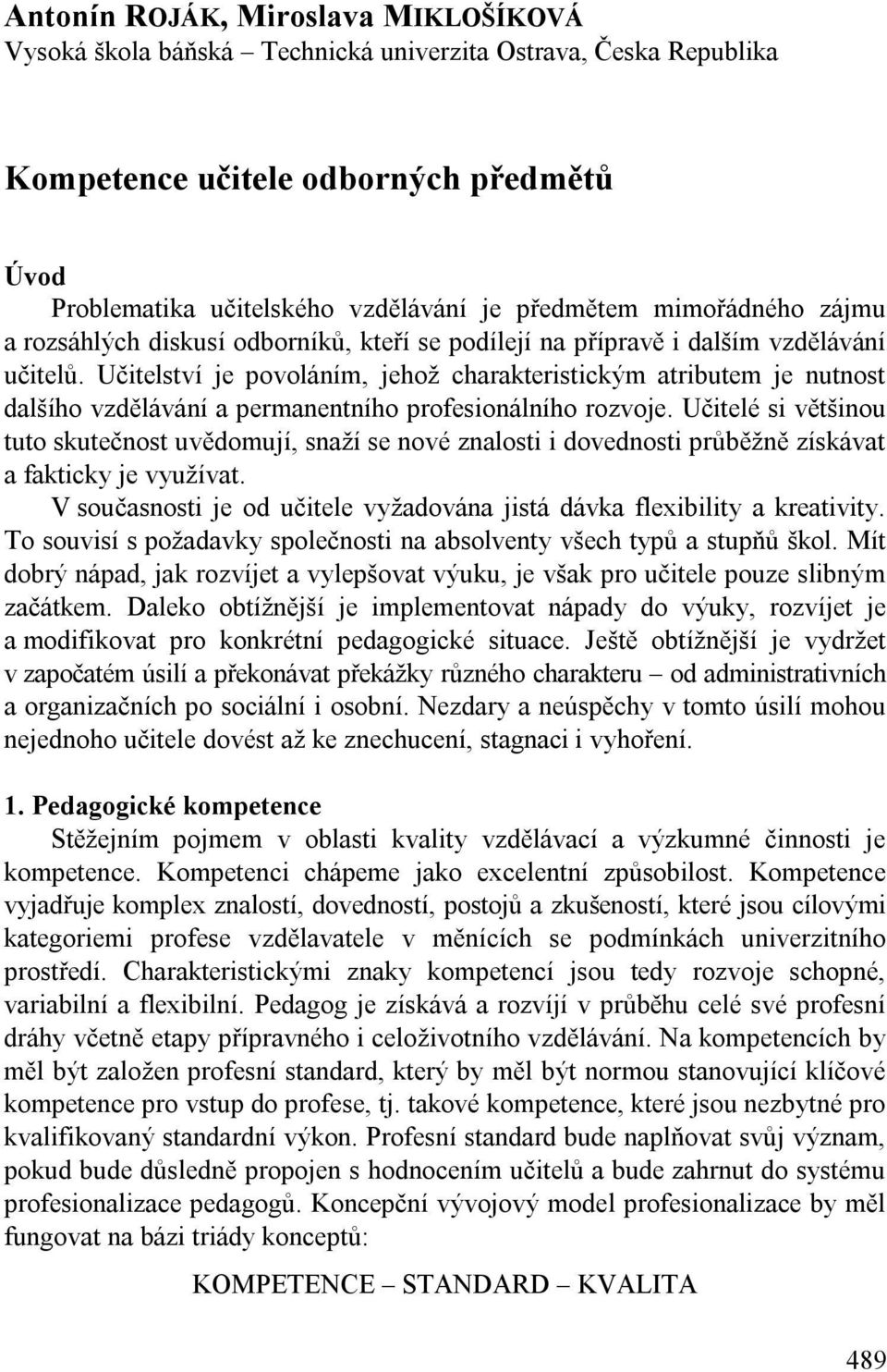 Učitelství je povoláním, jehož charakteristickým atributem je nutnost dalšího vzdělávání a permanentního profesionálního rozvoje.