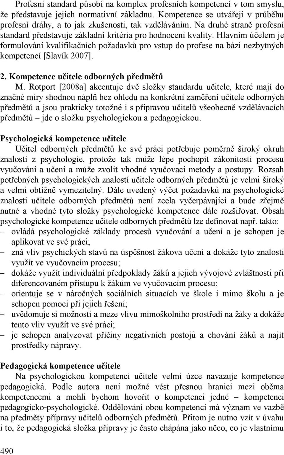 Hlavním účelem je formulování kvalifikačních požadavků pro vstup do profese na bázi nezbytných kompetencí [Slavík 2007]. 2. Kompetence učitele odborných předmětů M.