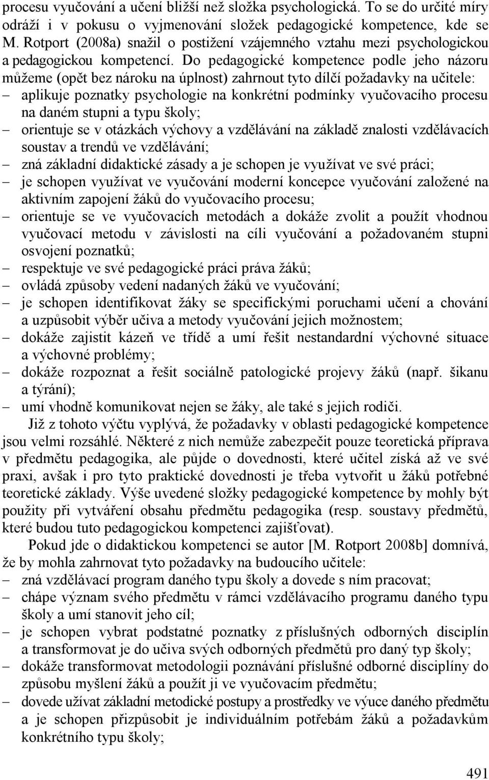 Do pedagogické kompetence podle jeho názoru můžeme (opět bez nároku na úplnost) zahrnout tyto dílčí požadavky na učitele: aplikuje poznatky psychologie na konkrétní podmínky vyučovacího procesu na