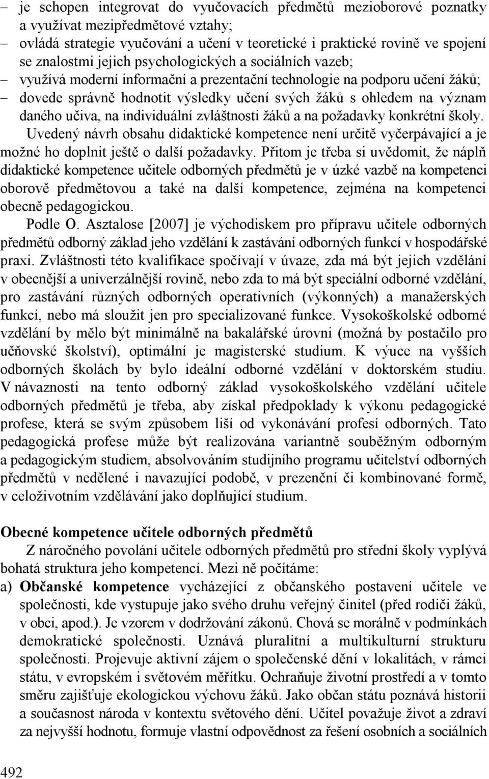 individuální zvláštnosti žáků a na požadavky konkrétní školy. Uvedený návrh obsahu didaktické kompetence není určitě vyčerpávající a je možné ho doplnit ještě o další požadavky.