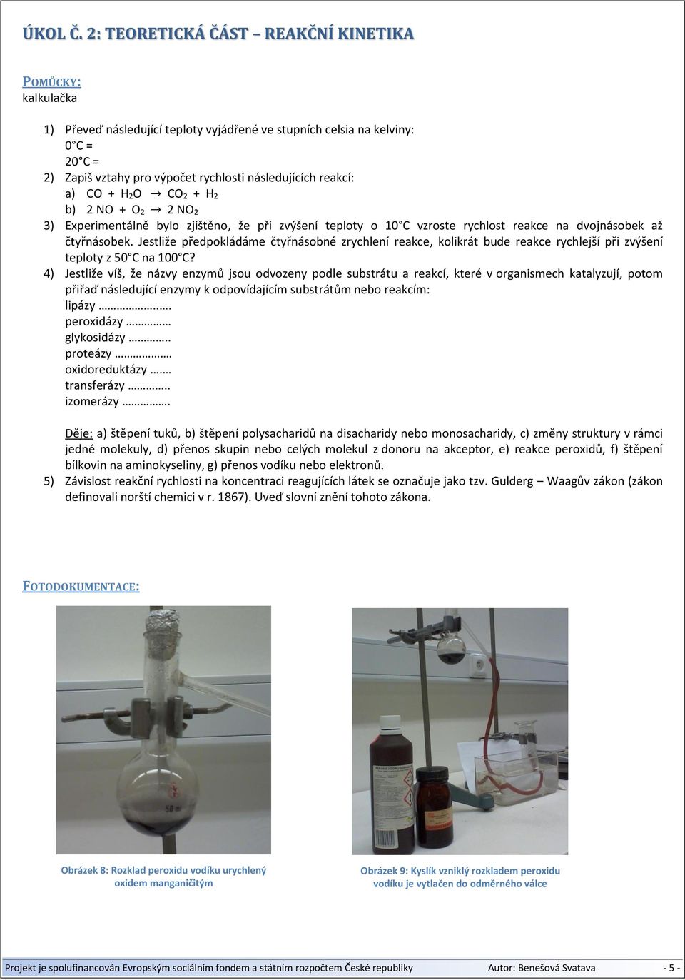 a) CO + H 2O CO 2 + H 2 b) 2 NO + O 2 2 NO 2 3) Experimentálně bylo zjištěno, že při zvýšení teploty o 10 C vzroste rychlost reakce na dvojnásobek až čtyřnásobek.