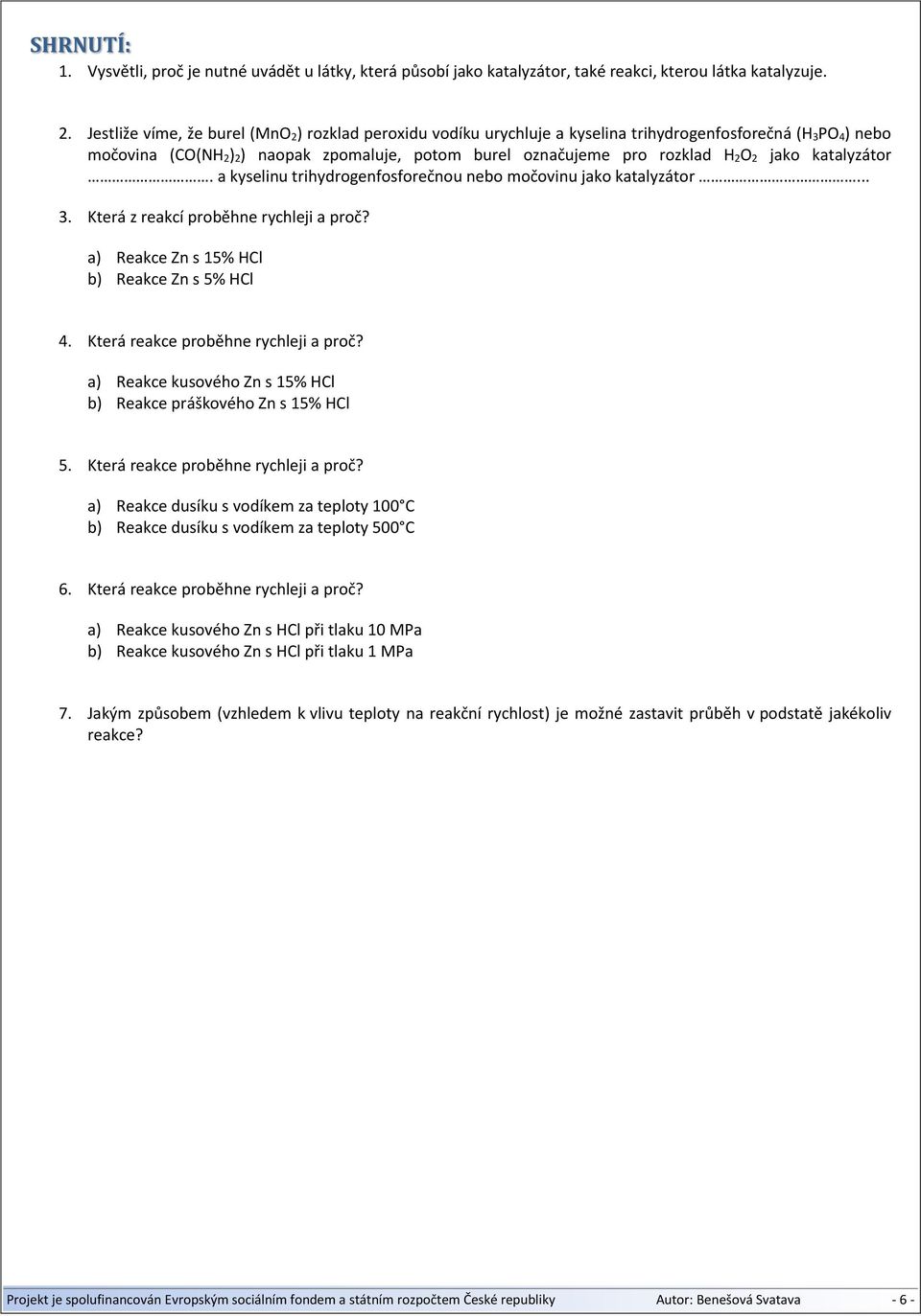 jako katalyzátor. a kyselinu trihydrogenfosforečnou nebo močovinu jako katalyzátor... 3. Která z reakcí proběhne rychleji a proč? a) Reakce Zn s 15% HCl b) Reakce Zn s 5% HCl 4.