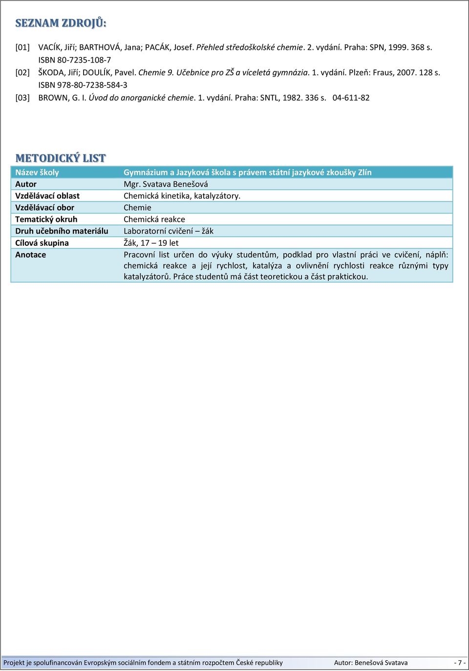 04-611-82 METODICKÝ LIST Název školy Autor Vzdělávací oblast Vzdělávací obor Tematický okruh Druh učebního materiálu Cílová skupina Anotace Gymnázium a Jazyková škola s právem státní jazykové zkoušky